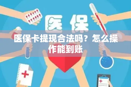 医保卡提现合法吗？怎么操作能到账